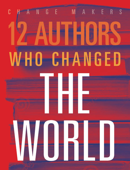 Change Makers: 12 Authors Who Changed the World