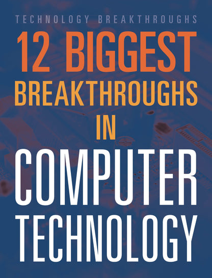 Technology Breakthroughs: 12 Biggest Breakthroughs in Computer Technology