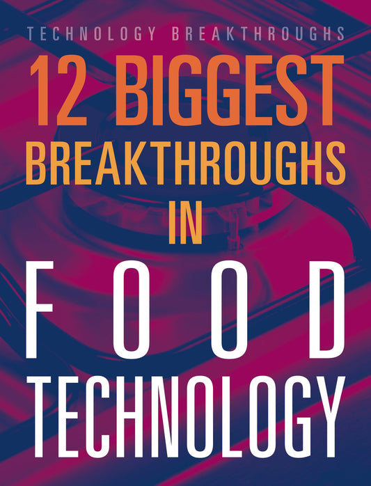 Technology Breakthroughs: 12 Biggest Breakthroughs in Food Technology
