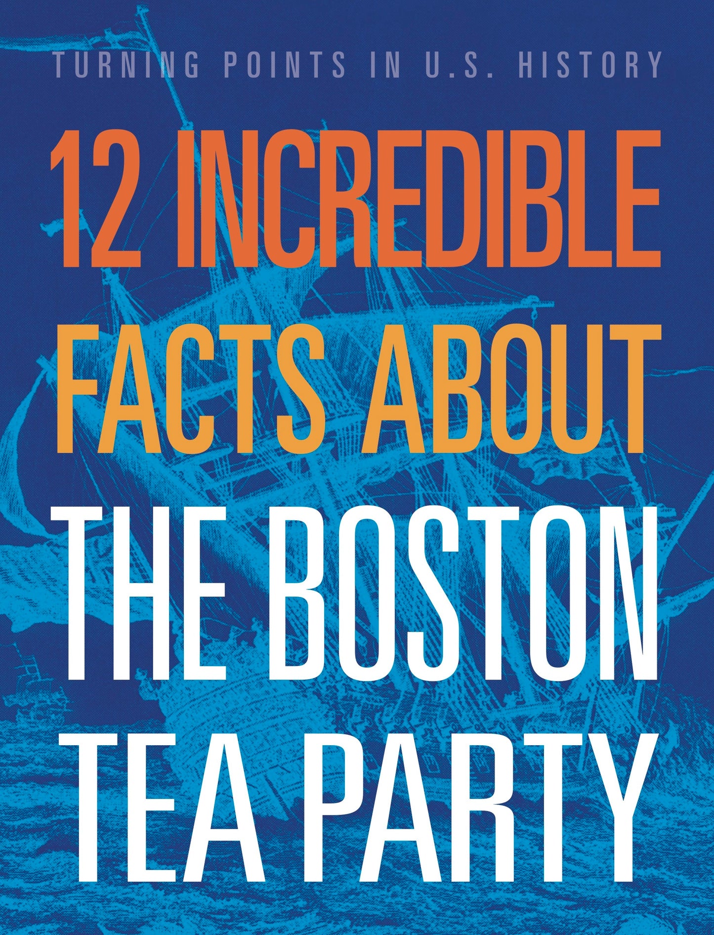 Turning Points in US History: 12 Incredible Facts about the Boston Tea Party