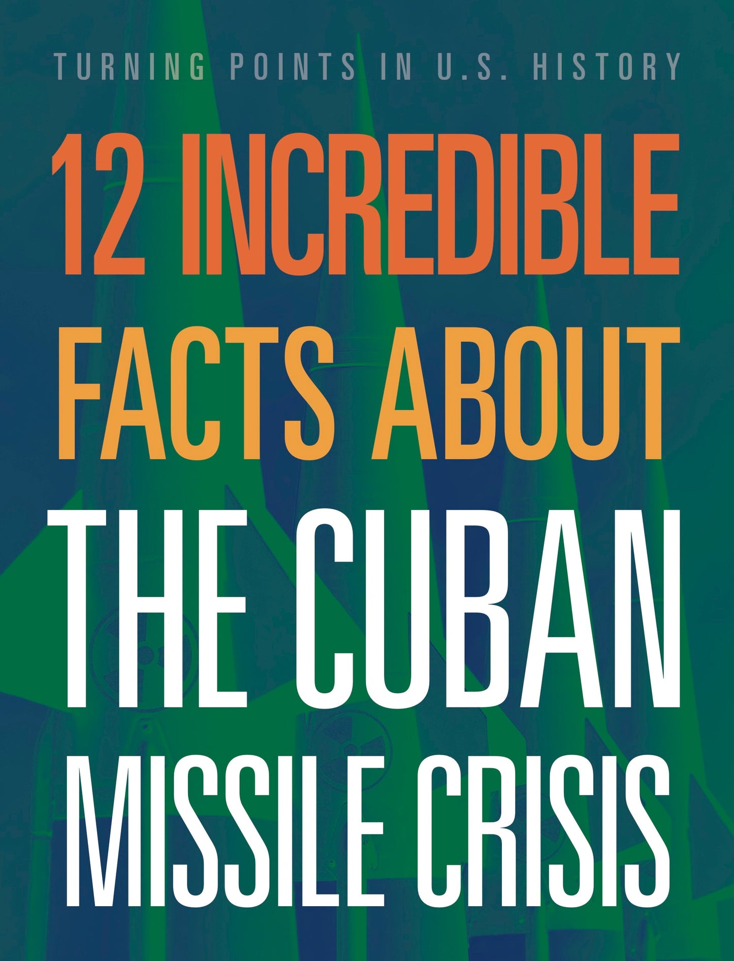 Turning Points in US History: 12 Incredible Facts about the Cuban Missile Crisis