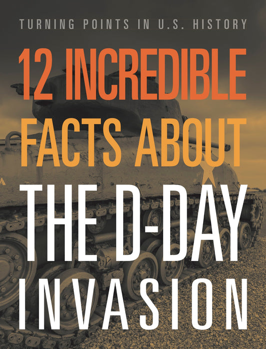 Turning Points in US History: 12 Incredible Facts about the D-Day Invasion