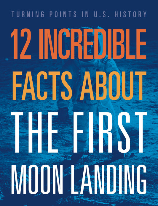 Turning Points in US History: 12 Incredible Facts about the First Moon Landing