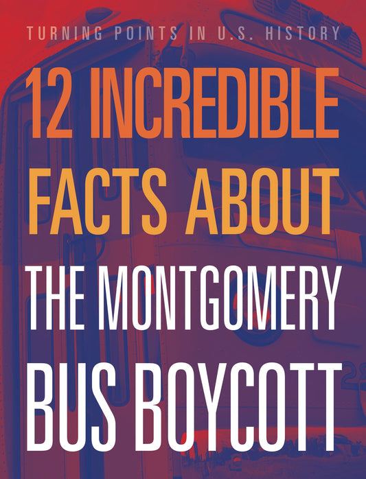 Turning Points in US History: 12 Incredible Facts about the Montgomery Bus Boycott