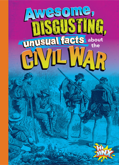 Gross, Awesome History: Awesome, Disgusting, Unusual Facts about the Civil War