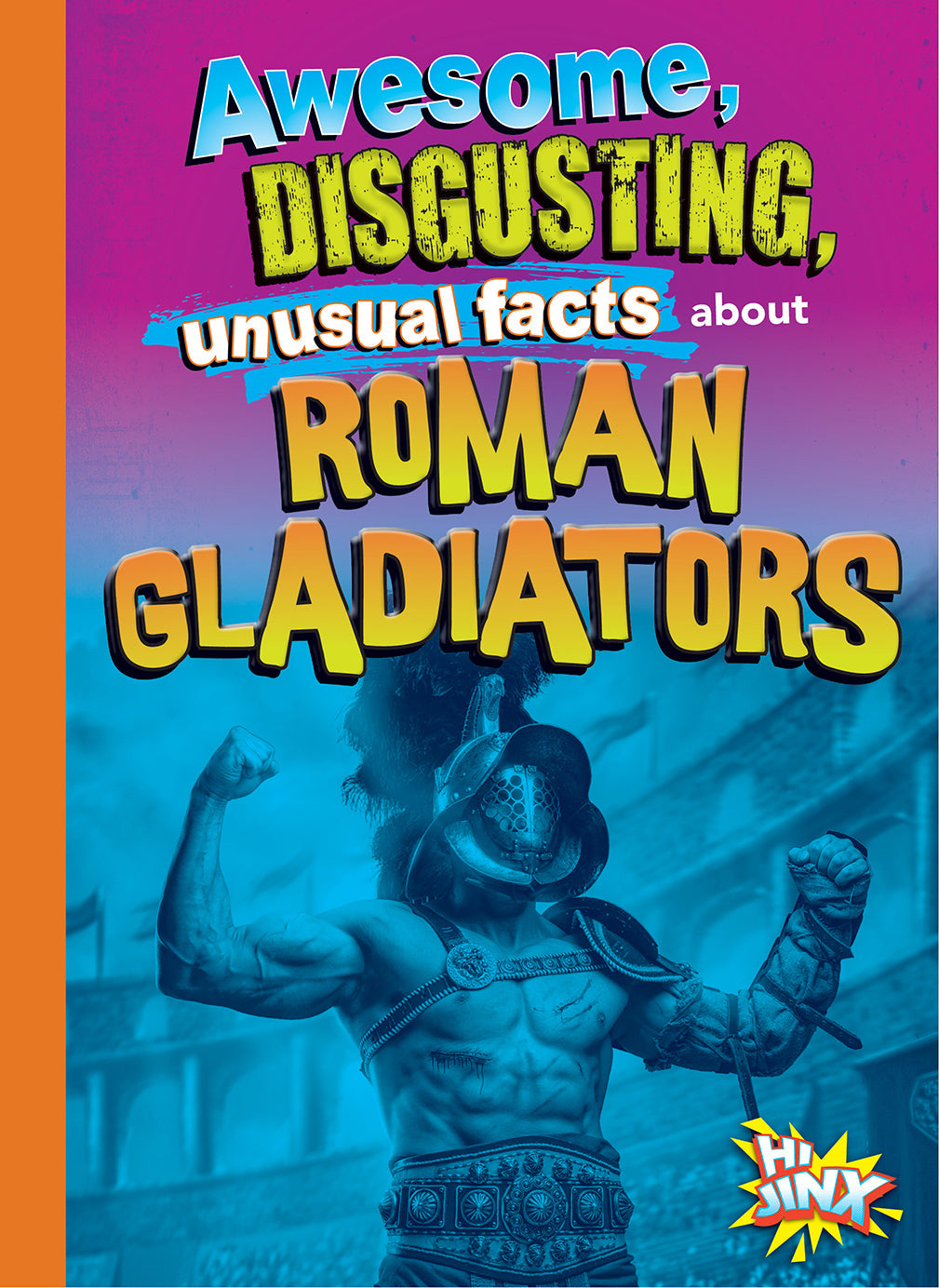Gross, Awesome History: Awesome, Disgusting, Unusual Facts about Roman Gladiators
