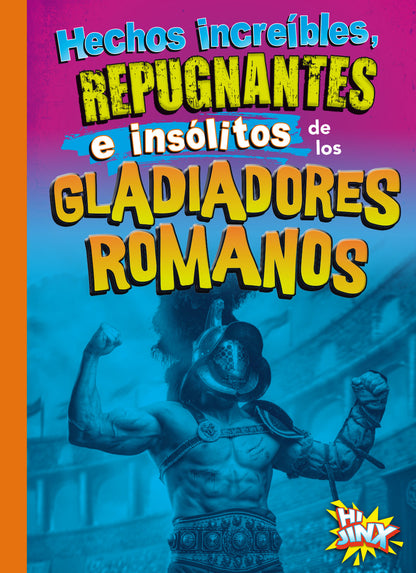 Cosas asquerosas e increíbles de la historia: Hechos increíbles, repugnantes e insólitos de los gladiadores romanos