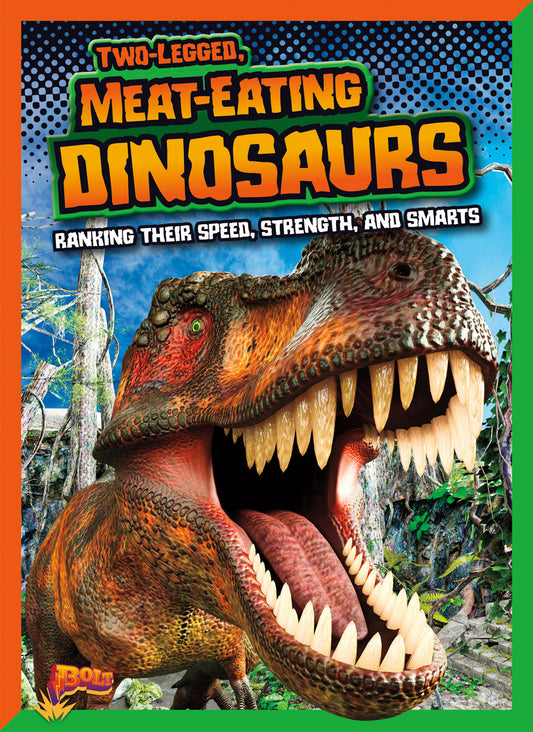 Dinosaurs by Design: Two-Legged, Meat-Eating Dinosaurs: Ranking Their Speed, Strength, and Smarts